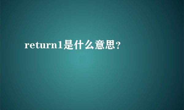 return1是什么意思？
