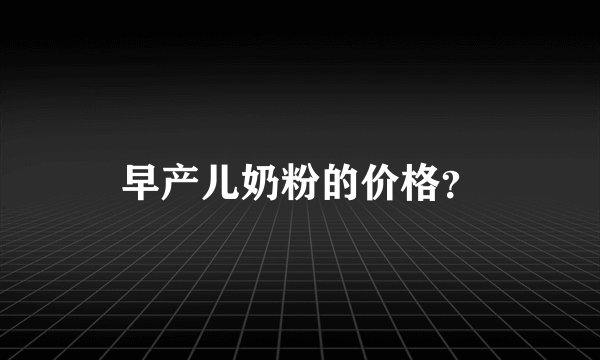 早产儿奶粉的价格？