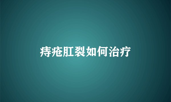 痔疮肛裂如何治疗
