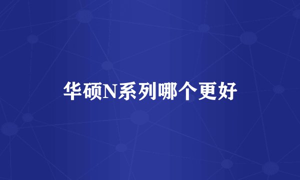 华硕N系列哪个更好