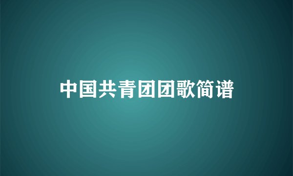中国共青团团歌简谱