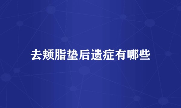 去颊脂垫后遗症有哪些