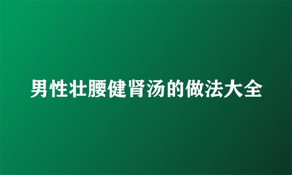 男性壮腰健肾汤的做法大全