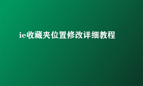 ie收藏夹位置修改详细教程