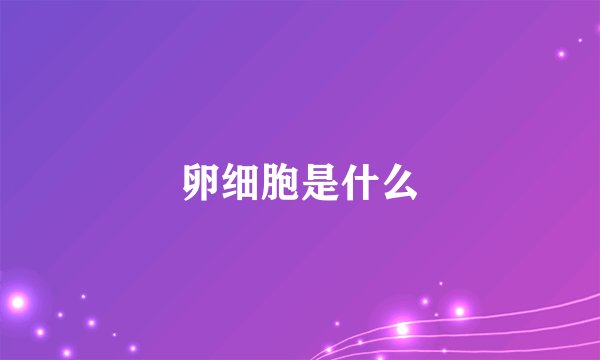 卵细胞是什么