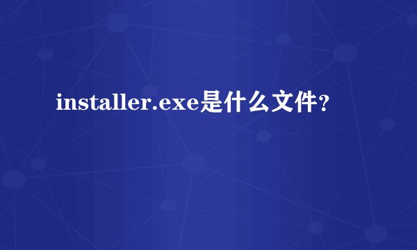 installer.exe是什么文件?