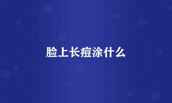 脸上长痘涂什么