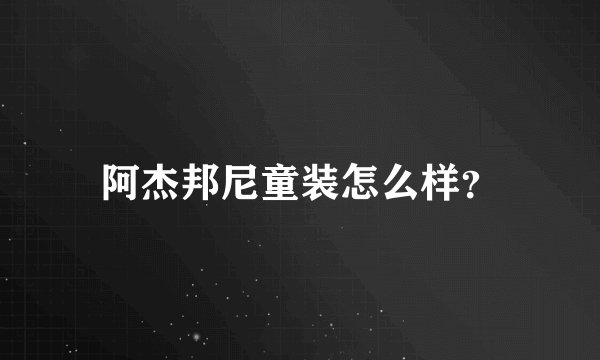阿杰邦尼童装怎么样？