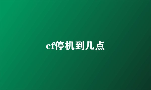 cf停机到几点