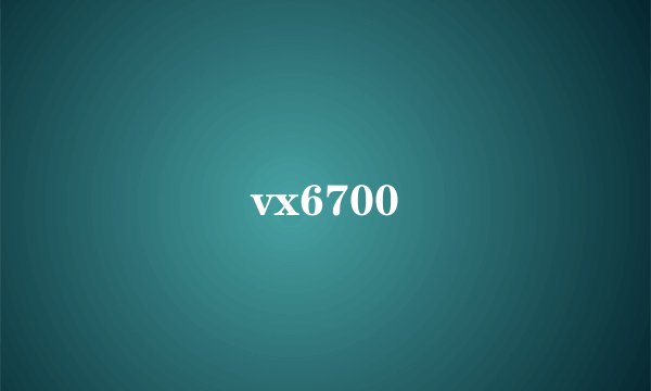 vx6700