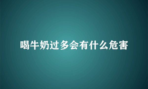 喝牛奶过多会有什么危害