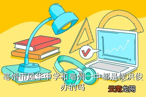 亳州风华中学吧，亳州市风华中学和亳州一中都是候洪俊办的吗