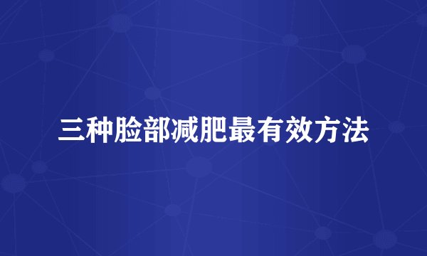 三种脸部减肥最有效方法