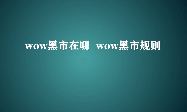 wow黑市在哪  wow黑市规则