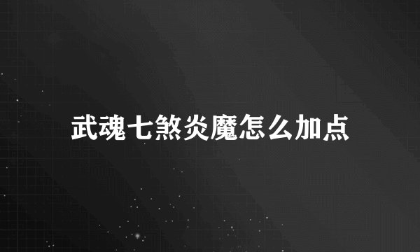 武魂七煞炎魔怎么加点