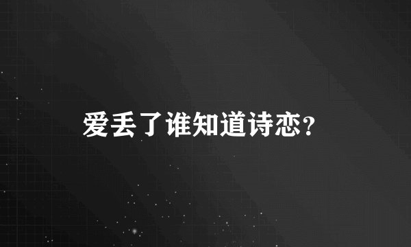爱丢了谁知道诗恋？