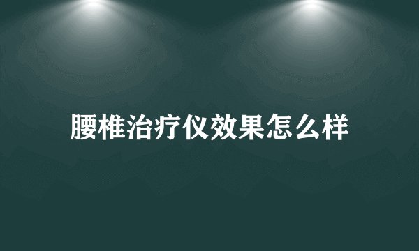 腰椎治疗仪效果怎么样