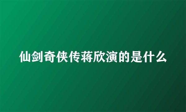 仙剑奇侠传蒋欣演的是什么