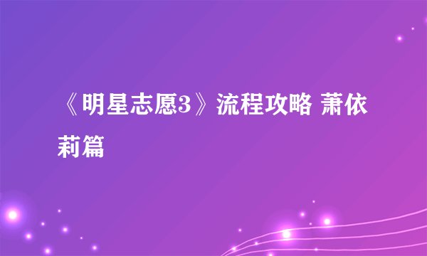 《明星志愿3》流程攻略 萧依莉篇