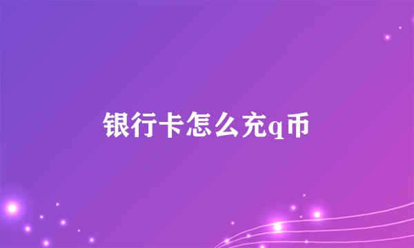 银行卡怎么充q币