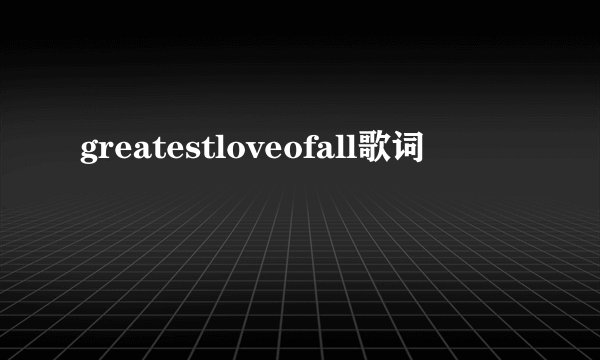 greatestloveofall歌词