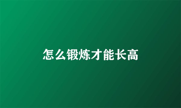 怎么锻炼才能长高