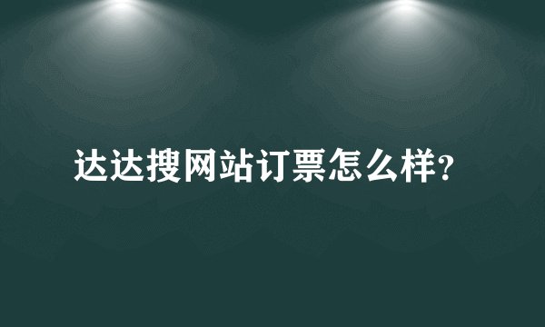 达达搜网站订票怎么样？