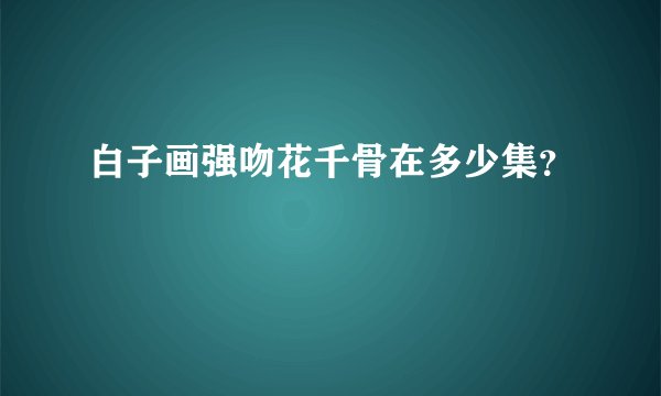 白子画强吻花千骨在多少集？