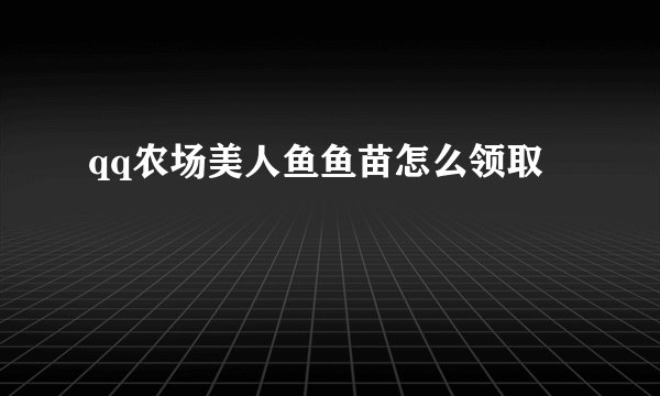 qq农场美人鱼鱼苗怎么领取