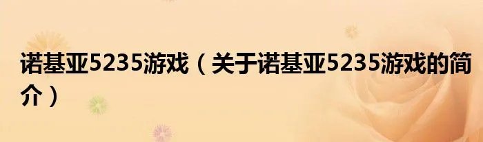 诺基亚5235游戏（关于诺基亚5235游戏的简介）