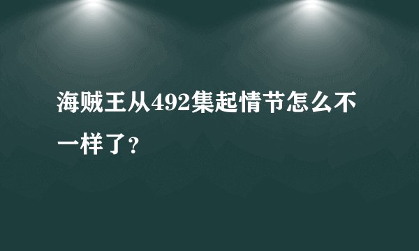 海贼王从492集起情节怎么不一样了？