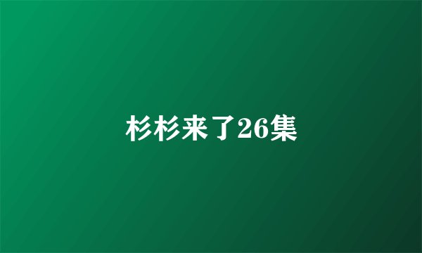 杉杉来了26集