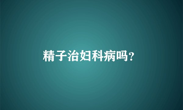 精子治妇科病吗？