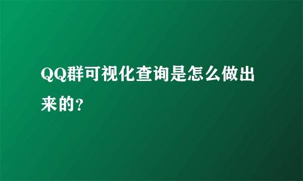 QQ群可视化查询是怎么做出来的？