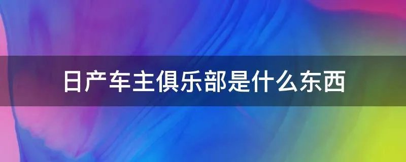 日产车主俱乐部是什么东西