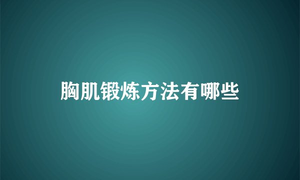 胸肌锻炼方法有哪些