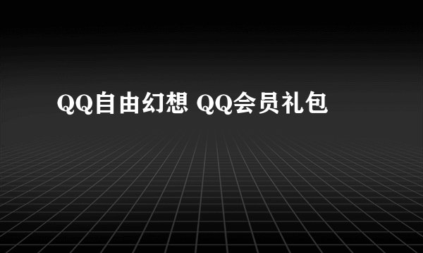 QQ自由幻想 QQ会员礼包