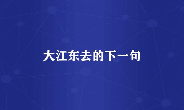 大江东去的下一句