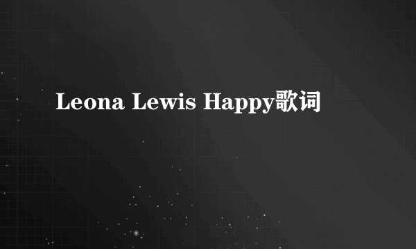 Leona Lewis Happy歌词