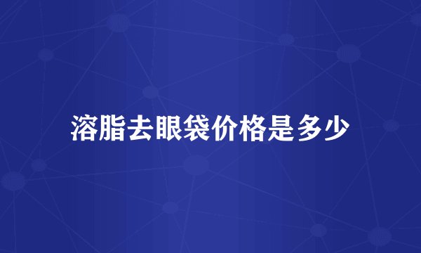 溶脂去眼袋价格是多少