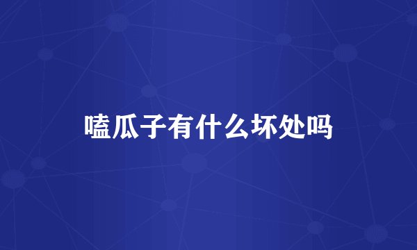 嗑瓜子有什么坏处吗