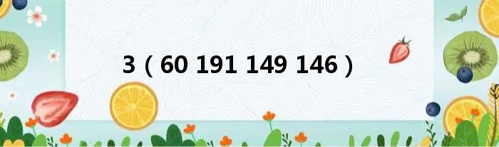 3（60 191 149 146）
