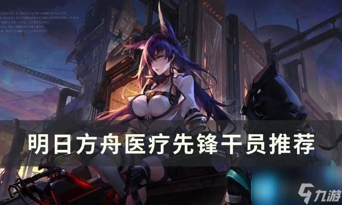 明日方舟医疗干员怎么选 医疗先锋干员选择推荐