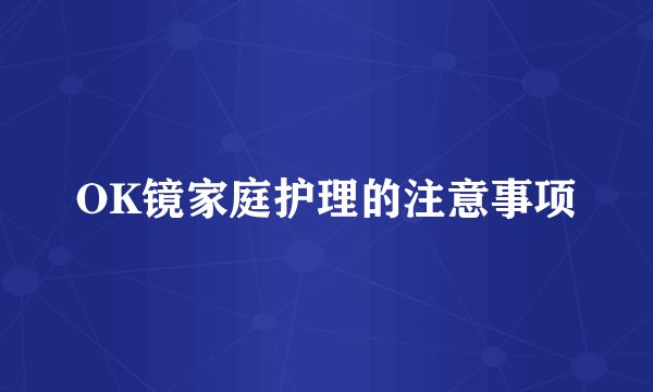 OK镜家庭护理的注意事项