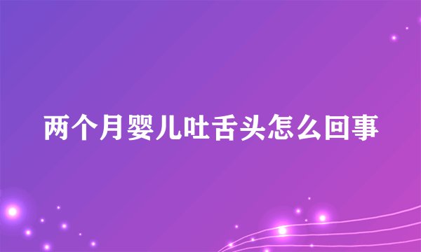 两个月婴儿吐舌头怎么回事
