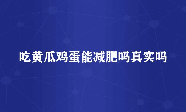 吃黄瓜鸡蛋能减肥吗真实吗