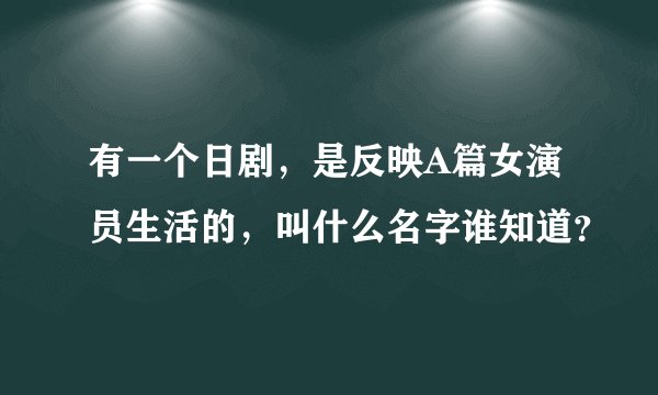 有一个日剧，是反映A篇女演员生活的，叫什么名字谁知道？