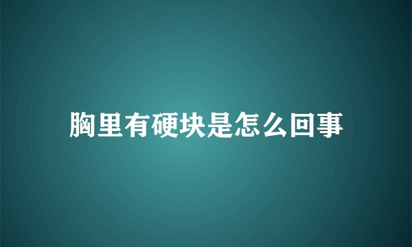 胸里有硬块是怎么回事