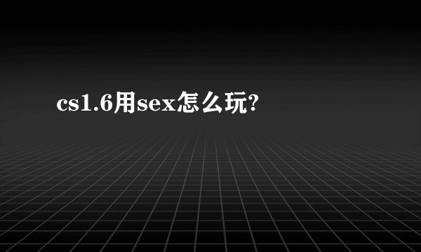 cs1.6用sex怎么玩?
