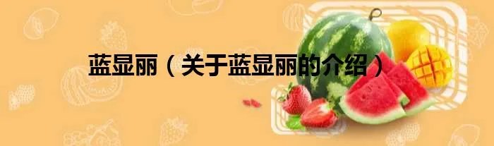 蓝显丽（关于蓝显丽的介绍）
